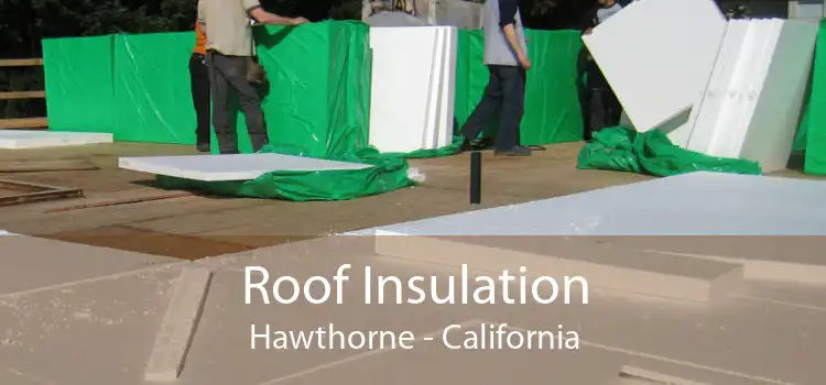 Roof Insulation Hawthorne - California