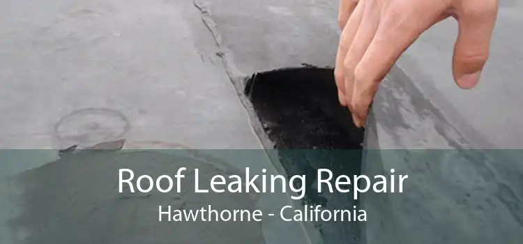 Roof Leaking Repair Hawthorne - California