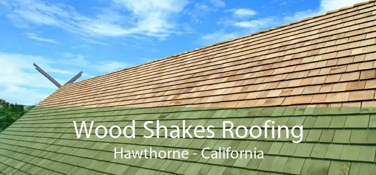 Wood Shakes Roofing Hawthorne - California